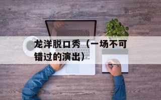 龙洋脱口秀（一场不可错过的演出）