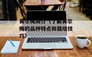 黄尔梅简介（了解黄尔梅的品种特点和栽培技巧）