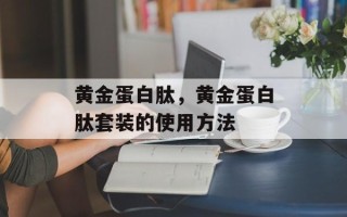 黄金蛋白肽，黄金蛋白肽套装的使用方法