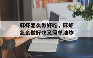 麻虾怎么做好吃，麻虾怎么做好吃又简单油炸