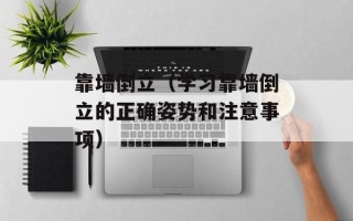 靠墙倒立（学习靠墙倒立的正确姿势和注意事项）