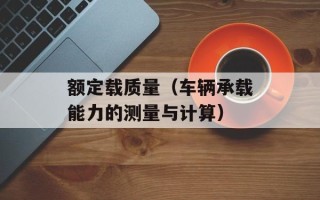 额定载质量（车辆承载能力的测量与计算）