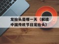 龙抬头是哪一天（解读中国传统节日龙抬头）