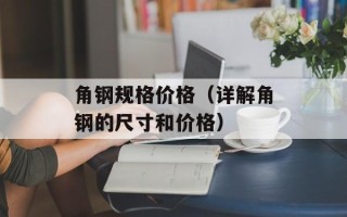 角钢规格价格（详解角钢的尺寸和价格）