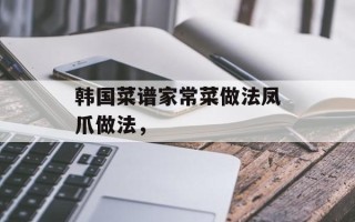 韩国菜谱家常菜做法凤爪做法，