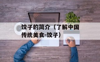 饺子的简介（了解中国传统美食-饺子）