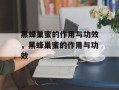 黑蜂巢蜜的作用与功效，黑蜂巢蜜的作用与功效