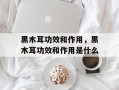 黑木耳功效和作用，黑木耳功效和作用是什么