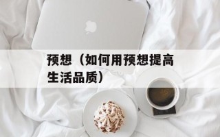 预想（如何用预想提高生活品质）