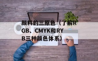 颜料的三原色（了解RGB、CMYK和RYB三种颜色体系）