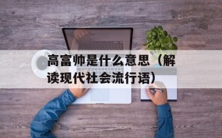 高富帅是什么意思（解读现代社会流行语）