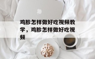鸡胗怎样做好吃视频教学，鸡胗怎样做好吃视频