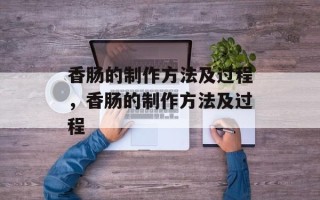 香肠的制作方法及过程，香肠的制作方法及过程