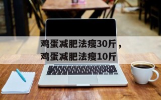 鸡蛋减肥法瘦30斤，鸡蛋减肥法瘦10斤