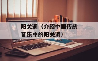 阳关调（介绍中国传统音乐中的阳关调）