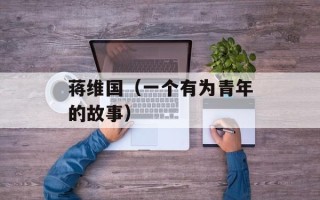 蒋维国（一个有为青年的故事）