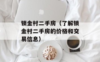 锁金村二手房（了解锁金村二手房的价格和交易信息）