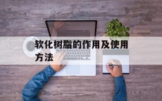 软化树脂的作用及使用方法