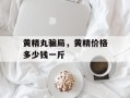 黄精丸骗局，黄精价格多少钱一斤