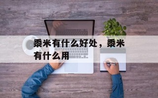 黍米有什么好处，黍米有什么用