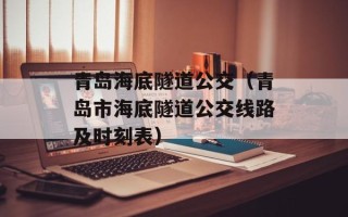 青岛海底隧道公交（青岛市海底隧道公交线路及时刻表）