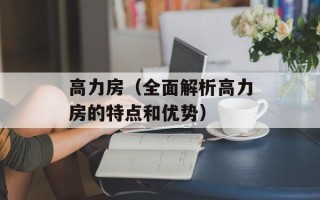 高力房（全面解析高力房的特点和优势）