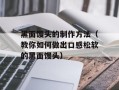 黑面馒头的制作方法（教你如何做出口感松软的黑面馒头）