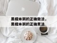 黑糯米粥的正确做法，黑糯米粥的正确煮法