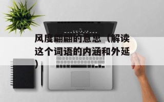 风度翩翩的意思（解读这个词语的内涵和外延）