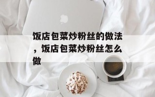 饭店包菜炒粉丝的做法，饭店包菜炒粉丝怎么做