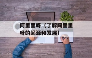 阿里里呀（了解阿里里呀的起源和发展）