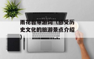 雨花台导游词（感受历史文化的旅游景点介绍）