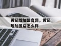 黄记煌加盟官网，黄记煌加盟店怎么样