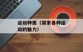 运动种类（探索各种运动的魅力）