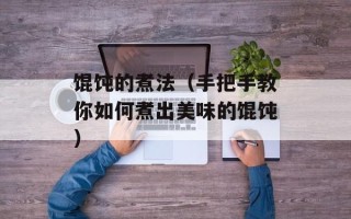 馄饨的煮法（手把手教你如何煮出美味的馄饨）