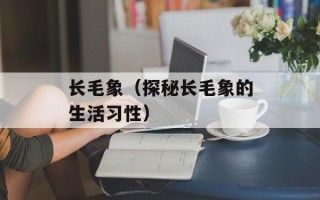 长毛象（探秘长毛象的生活习性）