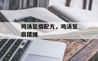 鸡汤豆腐配方，鸡汤豆腐摆摊