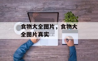 食物大全图片，食物大全图片真实