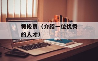 黄俊勇（介绍一位优秀的人才）