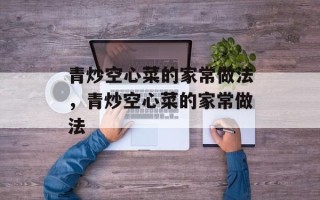 青炒空心菜的家常做法，青炒空心菜的家常做法