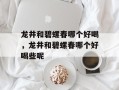 龙井和碧螺春哪个好喝，龙井和碧螺春哪个好喝些呢