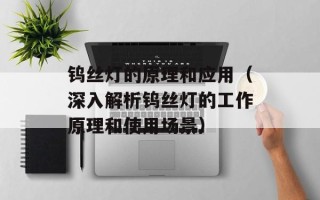钨丝灯的原理和应用（深入解析钨丝灯的工作原理和使用场景）