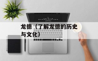 龙德（了解龙德的历史与文化）