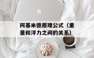阿基米德原理公式（重量和浮力之间的关系）