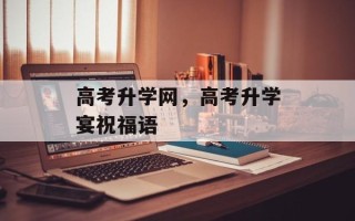 高考升学网，高考升学宴祝福语