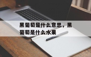 黑葡萄是什么意思，黑葡萄是什么水果