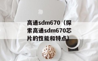 高通sdm670（探索高通sdm670芯片的性能和特点）