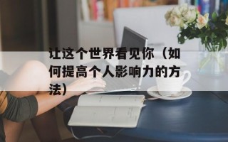 让这个世界看见你（如何提高个人影响力的方法）