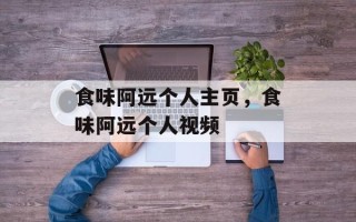 食味阿远个人主页，食味阿远个人视频