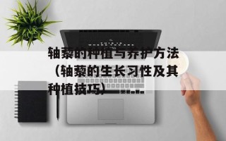 轴藜的种植与养护方法（轴藜的生长习性及其种植技巧）
